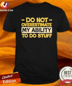 Premium Do Not Overestimate My Ability To Do Stuff shirt in classic fit, displayed on a white background