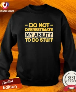 Premium Do Not Overestimate My Ability To Do Stuff Sweatshirt