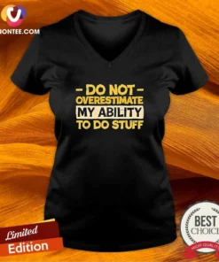 Premium Do Not Overestimate My Ability To Do Stuff V Neck Shirt in black with white text on front