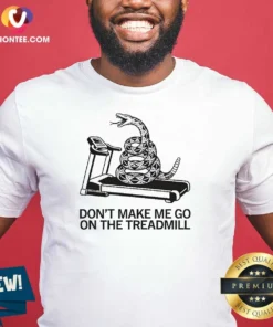 Premium Dont Treadmill On Me shirt displayed on a classic crew neck cotton tee