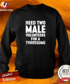 Premium Need Two Male Volunteers For A Threesome Sweatshirt