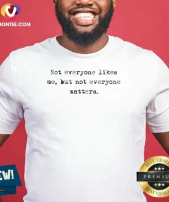 Premium Not Everyone Likes Me But Not Everyone Matters