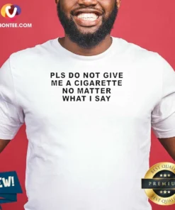 Premium Pls Do Not Give Me A Cigarette No Matter What I Say Text