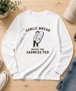 Pretty Garlic Bread Keeps The Sadness Fed Food Long Sleeve Shirt