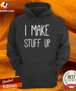 Pretty I Make Stuff Up Quote Creative Writer Hoodie