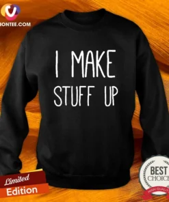 Pretty I Make Stuff Up Quote Creative Writer Sweatshirt