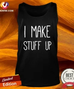 Pretty I Make Stuff Up Quote Creative Writer Tank Top