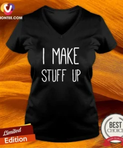 Pretty I Make Stuff Up Quote Creative Writer V-Neck Shirt