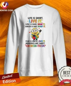 Pretty Minion Life Is Short Live It Love Is Rare Grab It Anger Is Bad Dump It Fear Is Awful Sweatshirt