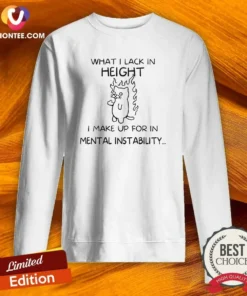 Pretty What I Lack In Height I Make Up For In Mental Instability Cat Sweatshirt