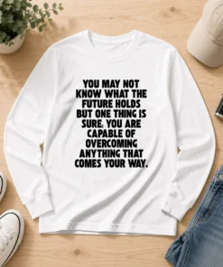 Top You Are Capable Of Overcoming Anything That Comes Your Way Long Sleeve Shirt