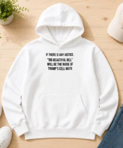 Official If There Is Any Justice Big Beautiful Bill Will Be The Name Of Trump'S Cell Mate Hoodie
