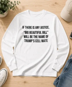 Official If There Is Any Justice Big Beautiful Bill Will Be The Name Of Trump'S Cell Mate Long Sleeve Shirt