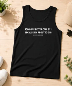 Pretty Someone Better Call 811 Because I'M About To Dig In Your Dollar Boxes Tank Top