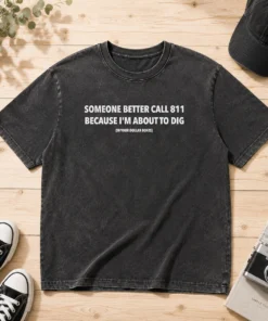 Pretty Someone Better Call 811 Because I'M About To Dig In Your Dollar Boxes Washed T-Shirt